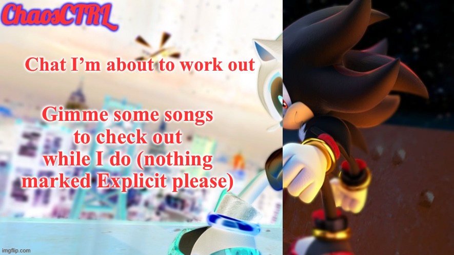 ChaosCTRL | Chat I’m about to work out; Gimme some songs to check out while I do (nothing marked Explicit please) | image tagged in chaosctrl | made w/ Imgflip meme maker