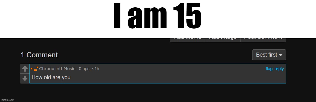 I am 15 | made w/ Imgflip meme maker