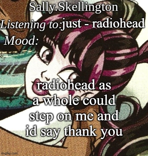 sally's temp | just - radiohead; radiohead as a whole could step on me and id say thank you | image tagged in sally's temp | made w/ Imgflip meme maker