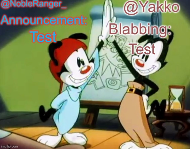 NobleRanger and Yakko shared temp | Test; Test | image tagged in nobleranger and yakko shared temp | made w/ Imgflip meme maker
