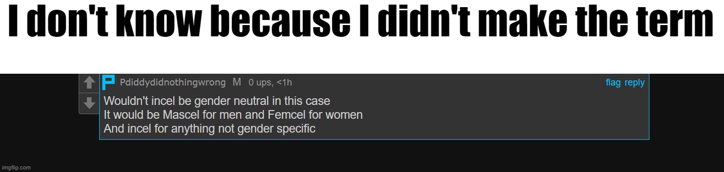 I don't know because I didn't make the term | made w/ Imgflip meme maker