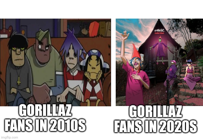 Then vs now | GORILLAZ FANS IN 2010S; GORILLAZ FANS IN 2020S | image tagged in then vs now | made w/ Imgflip meme maker