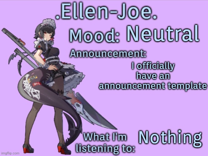 .Ellen-Joe.'s Announcement Temp | Neutral; I officially have an announcement template; Nothing | image tagged in ellen-joe 's announcement temp | made w/ Imgflip meme maker