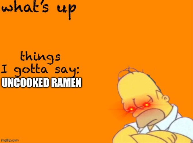 U N C O O K E D R A M E N | UNCOOKED RAMEN | image tagged in my thing | made w/ Imgflip meme maker