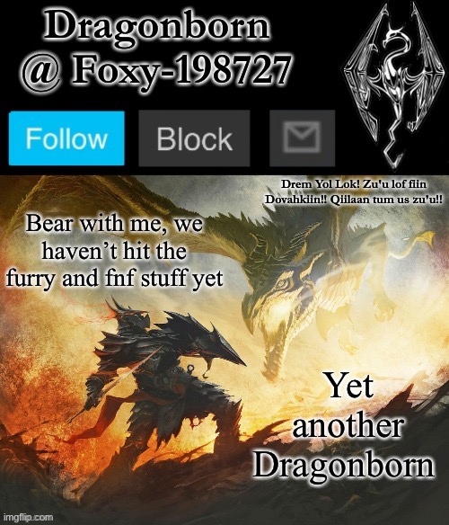 Official Foxy-198727 Announcement Template 2 | Bear with me, we haven’t hit the furry and fnf stuff yet; Yet another Dragonborn | image tagged in official foxy-198727 announcement template 2 | made w/ Imgflip meme maker