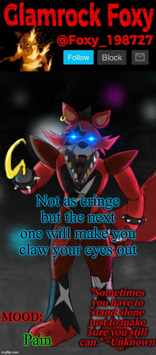Glamrock Foxy Announcement Template | Not as cringe but the next one will make you claw your eyes out; Pain | image tagged in glamrock foxy announcement template | made w/ Imgflip meme maker