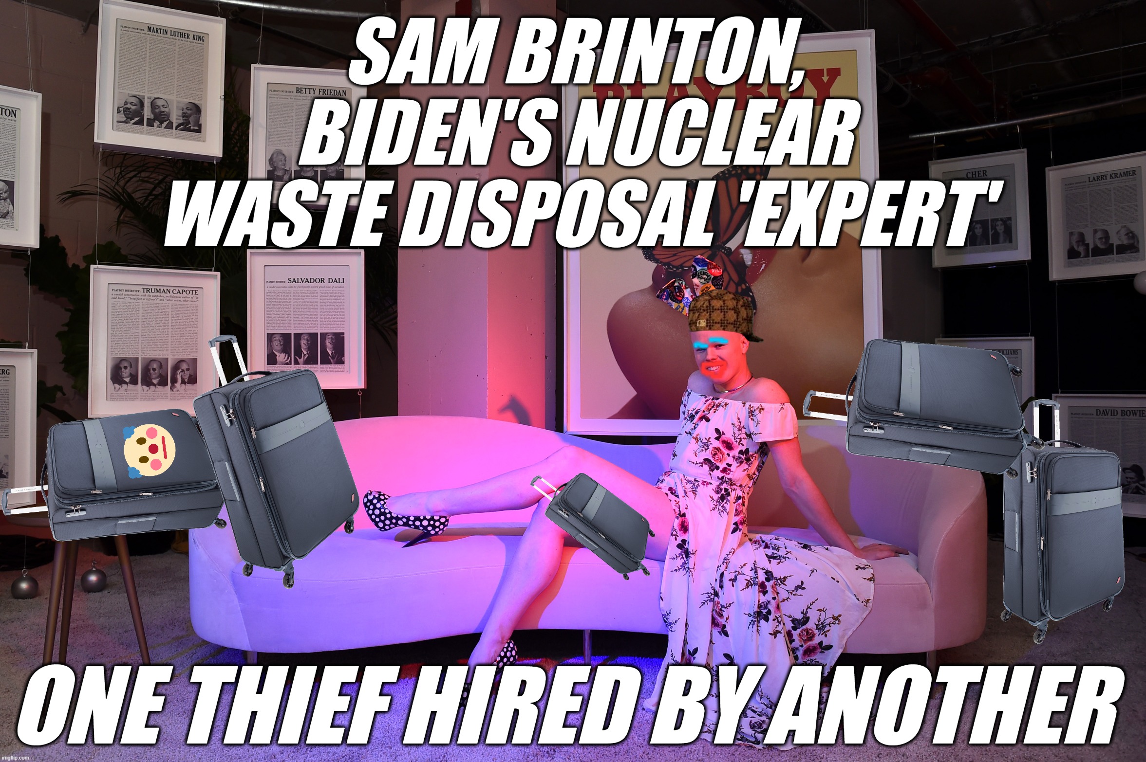 SAM BRINTON Nuke Bunny | SAM BRINTON,
BIDEN'S NUCLEAR
WASTE DISPOSAL 'EXPERT'; ONE THIEF HIRED BY ANOTHER | image tagged in sam brinton nuke bunny | made w/ Imgflip meme maker