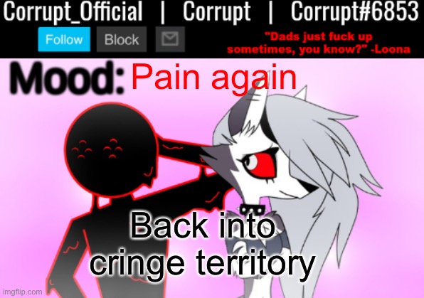 Corrupt x Loona Announcement Template v2 | Pain again; Back into cringe territory | image tagged in corrupt x loona announcement template v2 | made w/ Imgflip meme maker
