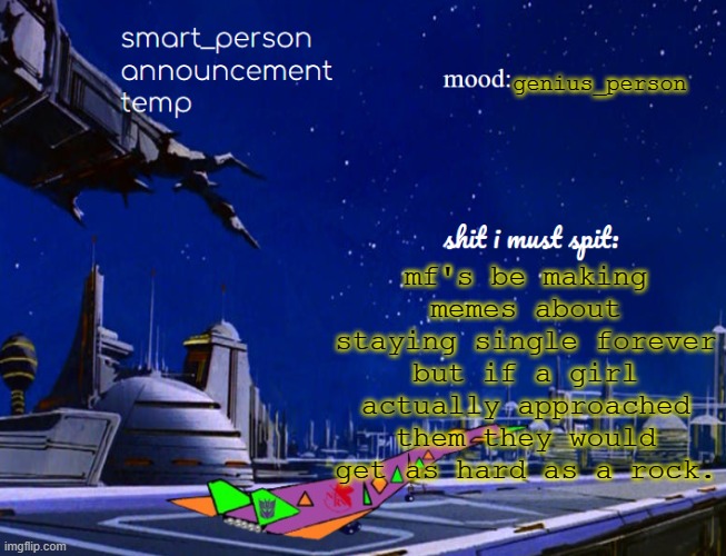 smart_person announcement temp | mf's be making memes about staying single forever but if a girl actually approached them they would get as hard as a rock. genius_person | image tagged in smart_person announcement temp | made w/ Imgflip meme maker