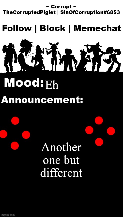 TheCorruptedPiglet Announcement Template v2 | Eh; Another one but different | image tagged in thecorruptedpiglet announcement template v2 | made w/ Imgflip meme maker