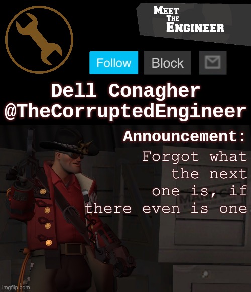 Corrupt's Engineer Announcement Template | Forgot what the next one is, if there even is one | image tagged in corrupt's engineer announcement template | made w/ Imgflip meme maker
