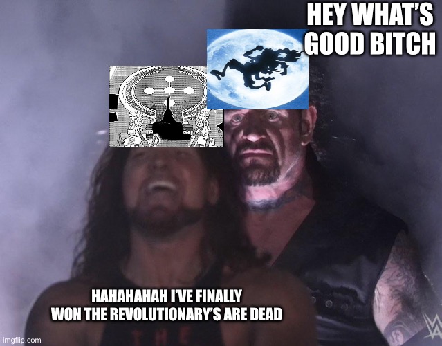 undertaker | HEY WHAT’S GOOD BITCH; HAHAHAHAH I’VE FINALLY WON THE REVOLUTIONARY’S ARE DEAD | image tagged in undertaker | made w/ Imgflip meme maker