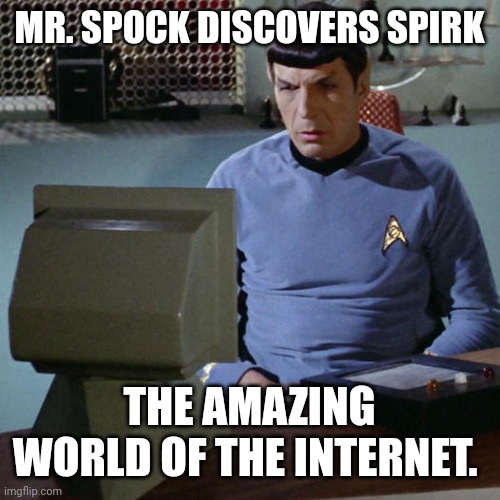 Mr. Spock's Commodore 64 | MR. SPOCK DISCOVERS SPIRK; THE AMAZING WORLD OF THE INTERNET. | image tagged in mr spock's commodore 64 | made w/ Imgflip meme maker