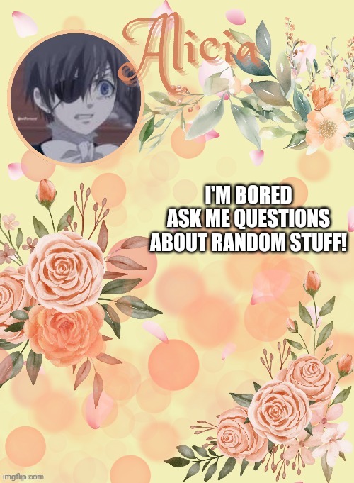 I'm this bored | I'M BORED
ASK ME QUESTIONS ABOUT RANDOM STUFF! | image tagged in alicia_roo temp | made w/ Imgflip meme maker