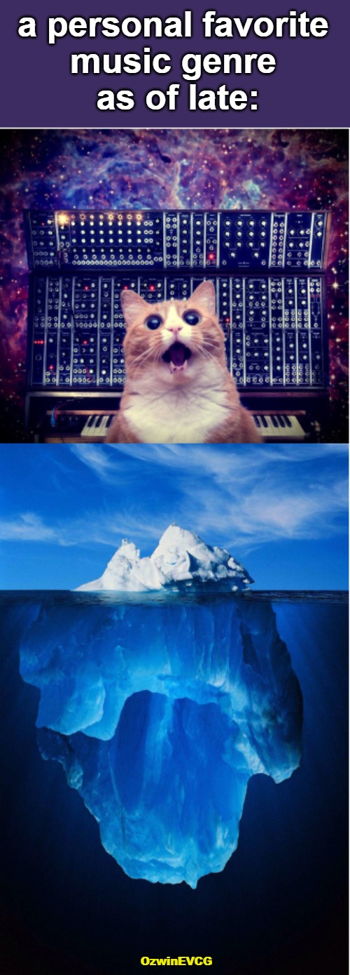 [a personal...] | a personal favorite 

music genre 

as of late:; OzwinEVCG | image tagged in cat,keyboard,iceberg,musical,genres,sharing | made w/ Imgflip meme maker