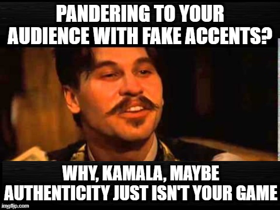 Kamala Chameleon | PANDERING TO YOUR AUDIENCE WITH FAKE ACCENTS? WHY, KAMALA, MAYBE AUTHENTICITY JUST ISN'T YOUR GAME | image tagged in kamala harris,fake accents,chameleon,tombstone,doc holliday | made w/ Imgflip meme maker