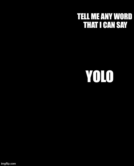 TELL ME ANY WORD THAT I CAN SAY YOLO | image tagged in memes,the rock driving | made w/ Imgflip meme maker
