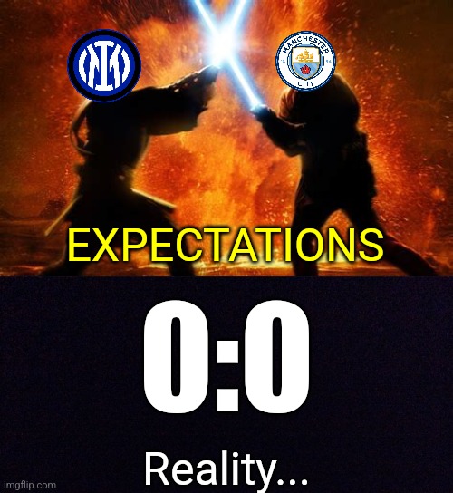 Man City-Inter 0:0 | BOOOOORING!!! | EXPECTATIONS; 0:0; Reality... | image tagged in anakin vs obi wan,black screen,manchester city,inter,champions league,soccer | made w/ Imgflip meme maker