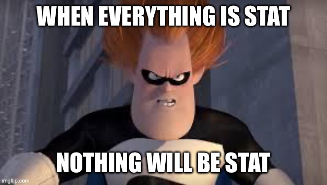 Syndrome Incredibles | WHEN EVERYTHING IS STAT; NOTHING WILL BE STAT | image tagged in syndrome incredibles | made w/ Imgflip meme maker