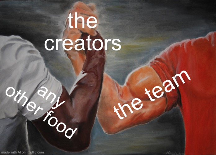 Epic Handshake | the creators; the team; any other food | image tagged in memes,epic handshake | made w/ Imgflip meme maker