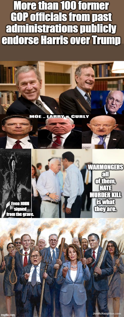 More than 100 former GOP officials from past administrations publicly endorse Harris over Trump; WARMONGERS all of them, HATE MURDER KILL is what they are. Even JOHN signed from the grave. | made w/ Imgflip meme maker