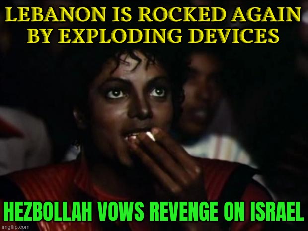 ‘Israel Fully Responsible’: Hezbollah’s Revenge Vow | LEBANON IS ROCKED AGAIN
BY EXPLODING DEVICES; HEZBOLLAH VOWS REVENGE ON ISRAEL | image tagged in memes,michael jackson popcorn,world war 3,palestine,iran,breaking news | made w/ Imgflip meme maker