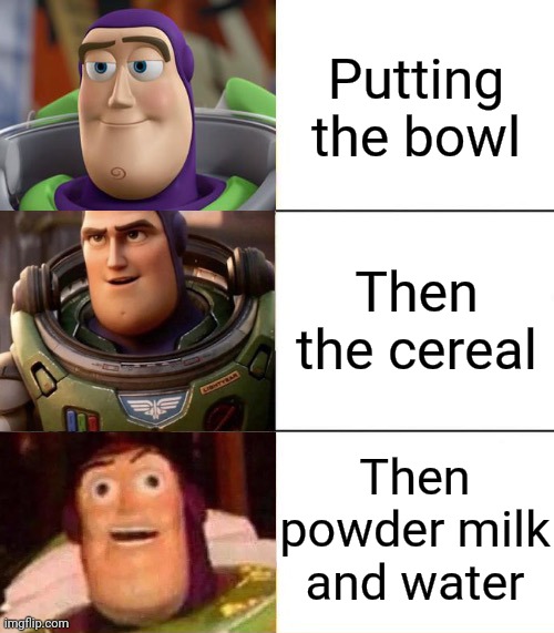 Powder milk in cereal is abnormal | Putting the bowl; Then the cereal; Then powder milk and water | image tagged in better best blurst lightyear edition,cereal,milk,powder milk,too many tags,you have been eternally cursed for reading the tags | made w/ Imgflip meme maker