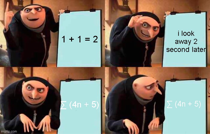 meth | i look away 2 second later; 1 + 1 = 2; ∑ (4n + 5); ∑ (4n + 5) | image tagged in memes,gru's plan | made w/ Imgflip meme maker