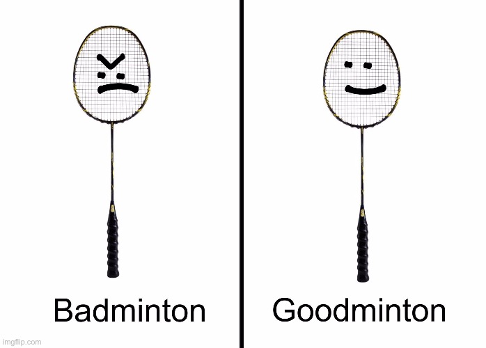 I am good at Minton | image tagged in badminton,meme,shitpost,reddit,funny | made w/ Imgflip meme maker