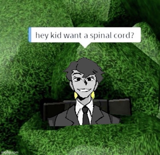 He’ll give you a spinal cord if you give him your functional left kidney | image tagged in elevator hitch | made w/ Imgflip meme maker