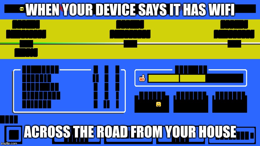 whyfi | WHEN YOUR DEVICE SAYS IT HAS WIFI; ACROSS THE ROAD FROM YOUR HOUSE | image tagged in memes,gaming | made w/ Imgflip meme maker