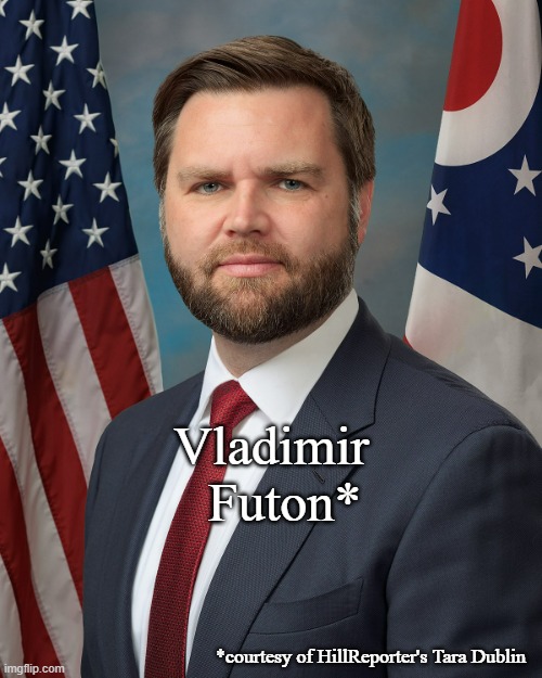 Oh how I very, very much wish I could take credit for this... | Vladimir
  Futon*; *courtesy of HillReporter's Tara Dublin | image tagged in jd vance,lol so funny,snarky | made w/ Imgflip meme maker