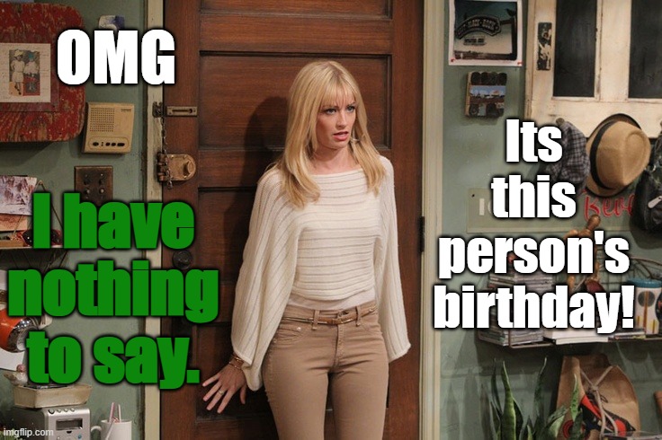 Beth Behrs | OMG; Its this person's birthday! I have nothing to say. | image tagged in beth behrs | made w/ Imgflip meme maker