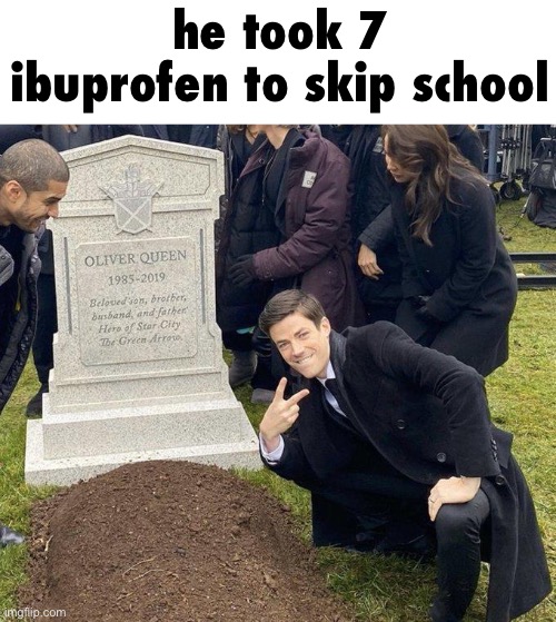 Funeral | he took 7 ibuprofen to skip school | image tagged in funeral | made w/ Imgflip meme maker