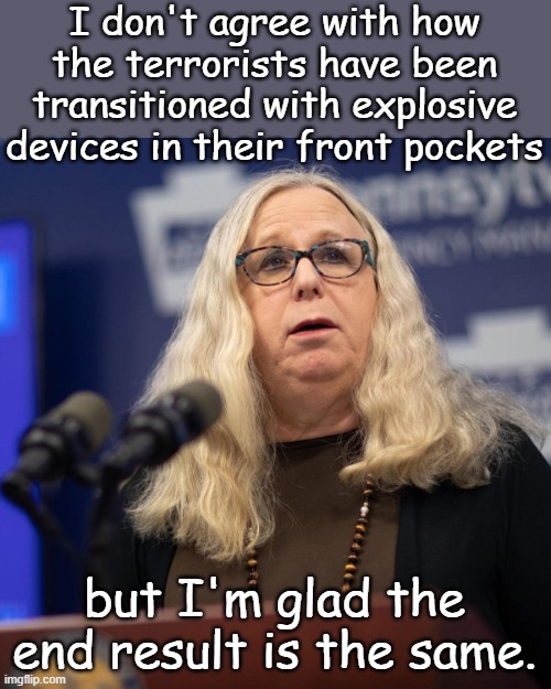 Rachel Levine weighs in on the Lebanese pager situation... | I don't agree with how the terrorists have been transitioned with explosive devices in their front pockets; but I'm glad the end result is the same. | image tagged in rachel levine | made w/ Imgflip meme maker