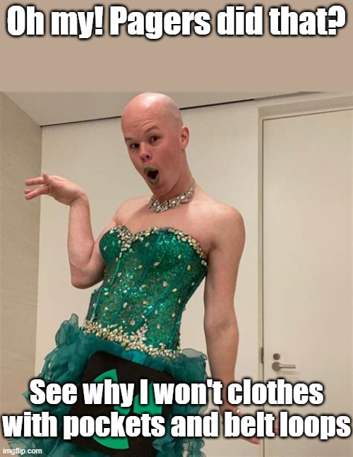 Transitions were meant to be fun! | Oh my! Pagers did that? See why I won't clothes with pockets and belt loops | image tagged in sam brinton | made w/ Imgflip meme maker