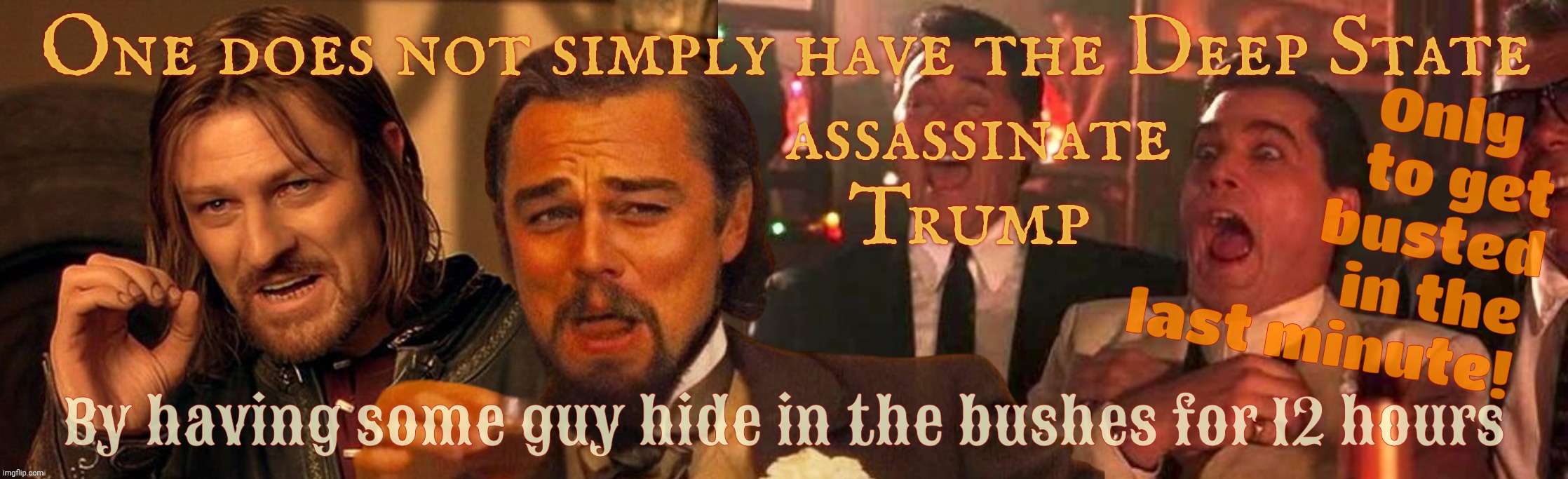 Trump Fauxssassination No.2, because one lame false flag wasn't enough for the MAGATS | One does not simply have the Deep State
                     assassinate
                    Trump; Only   
to get
busted
in the 
last minute! By having some guy hide in the bushes for 12 hours | image tagged in one does not simply laughing leo goodfellas laughing,trump fauxssassination,false flag,psyops,because children like stories,derp | made w/ Imgflip meme maker