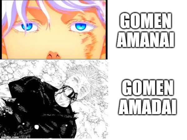 Gojo belike | GOMEN AMANAI; GOMEN AMADAI | image tagged in jujutsu kaisen | made w/ Imgflip meme maker