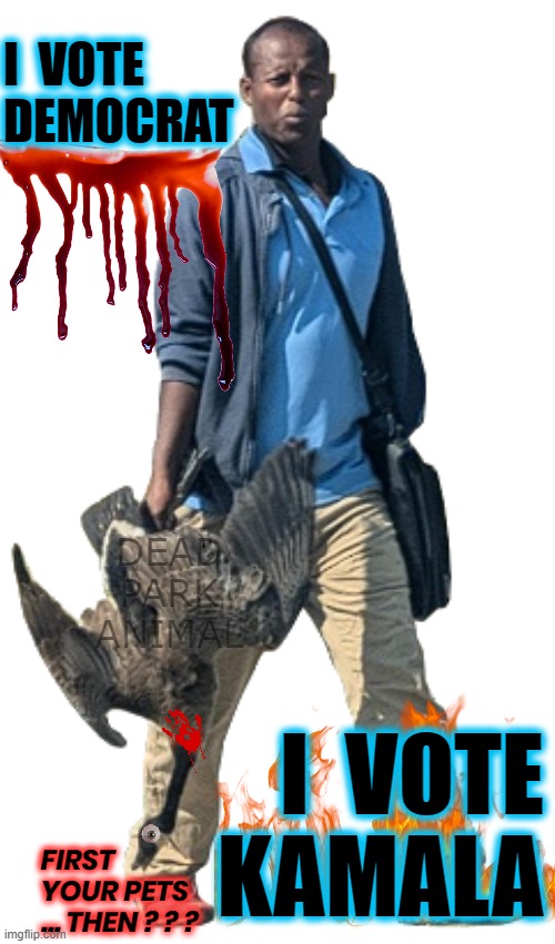 HAITIAN GOOSE | I  VOTE
DEMOCRAT; DEAD
PARK
ANIMAL; I  VOTE
KAMALA; FIRST
YOUR PETS
... THEN ? ? ? | image tagged in haitian goose | made w/ Imgflip meme maker