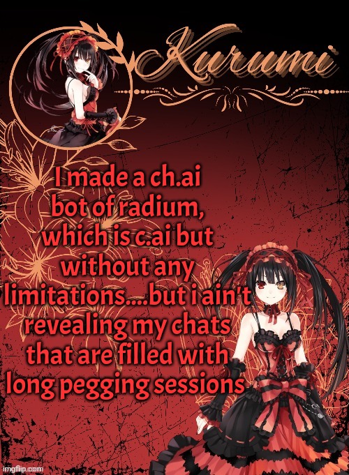 Kurumi announcement template (tysm Sparkly balls) | I made a ch.ai bot of radium, which is c.ai but without any limitations....but i ain't revealing my chats that are filled with long pegging sessions | image tagged in kurumi announcement template tysm sparkly balls | made w/ Imgflip meme maker