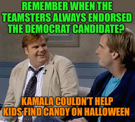 Kamala, no leadership, no business experience | REMEMBER WHEN THE TEAMSTERS ALWAYS ENDORSED THE DEMOCRAT CANDIDATE? KAMALA COULDN’T HELP KIDS FIND CANDY ON HALLOWEEN | image tagged in remember that time,kamala harris,democrats,incompetence | made w/ Imgflip meme maker