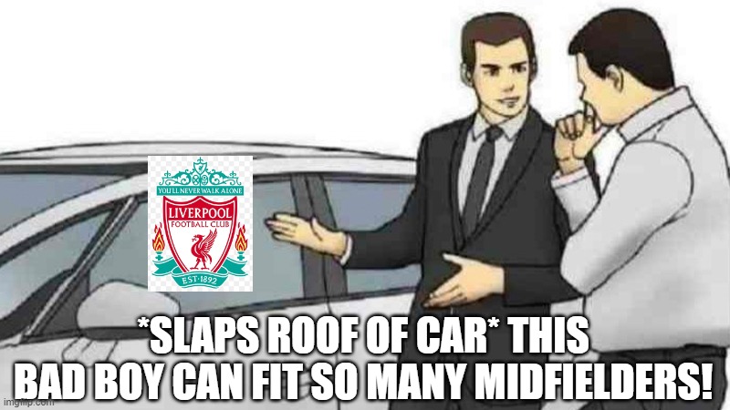 Car Salesman Slaps Roof Of Car Meme | *SLAPS ROOF OF CAR* THIS BAD BOY CAN FIT SO MANY MIDFIELDERS! | image tagged in memes,car salesman slaps roof of car | made w/ Imgflip meme maker