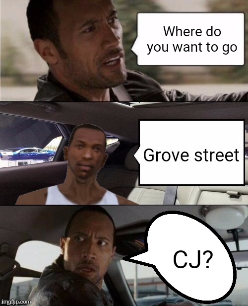 CJ wants to go in grove street | Where do you want to go; Grove street; CJ? | image tagged in the rock driving,grand theft auto,gta san andreas,funny,memes,carl johnson | made w/ Imgflip meme maker