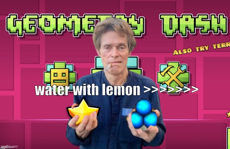 genuinely tastes better than soda, and tastes even better in a styrofoam cup | water with lemon >>>>>>> | image tagged in geomy das | made w/ Imgflip meme maker