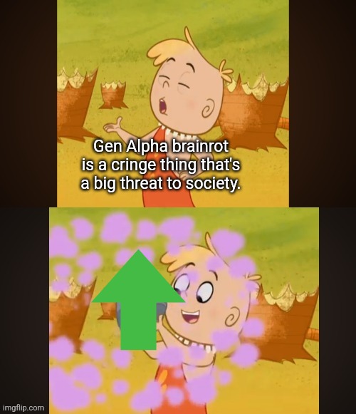 An average meme like that... | Gen Alpha brainrot is a cringe thing that's a big threat to society. | image tagged in jerald mcboing boing,gen alpha,brainrot,upvotes,upvote if you agree,memes | made w/ Imgflip meme maker