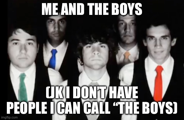 I’m in health class rn | ME AND THE BOYS; (JK I DON’T HAVE PEOPLE I CAN CALL “THE BOYS) | image tagged in tally hall staring into your soul | made w/ Imgflip meme maker