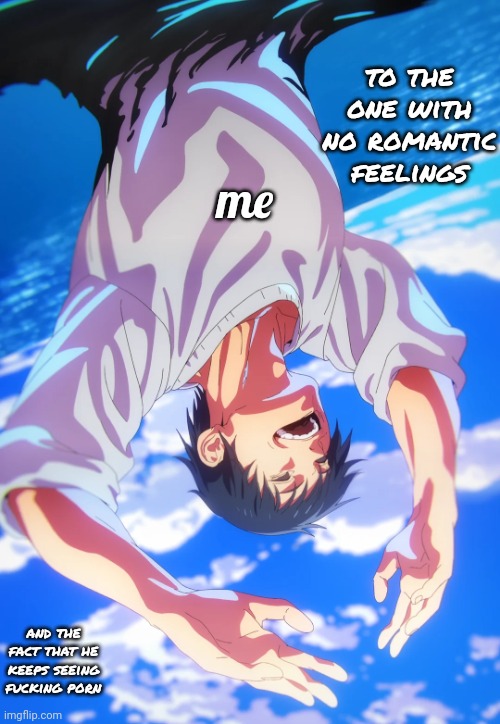 me frfr | to the one with no romantic feelings; me; and the fact that he keeps seeing fucking porn | image tagged in toji entering dagon's domain | made w/ Imgflip meme maker