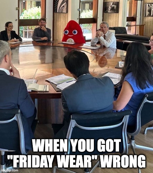 When you got "Friday wear" wrong | WHEN YOU GOT "FRIDAY WEAR" WRONG | image tagged in french jop paris 2024 phryge mascot in a business meeting | made w/ Imgflip meme maker