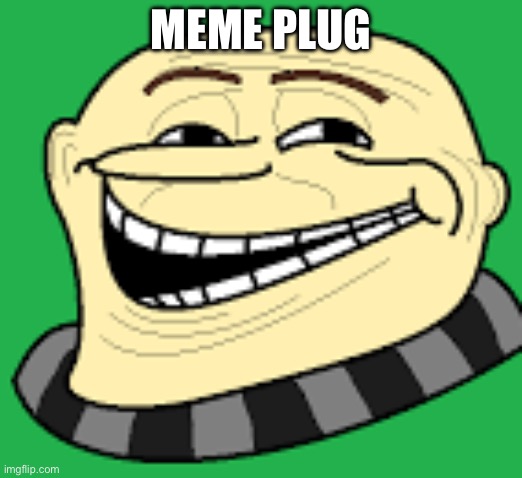 Gru troll face | MEME PLUG | image tagged in gru troll face | made w/ Imgflip meme maker