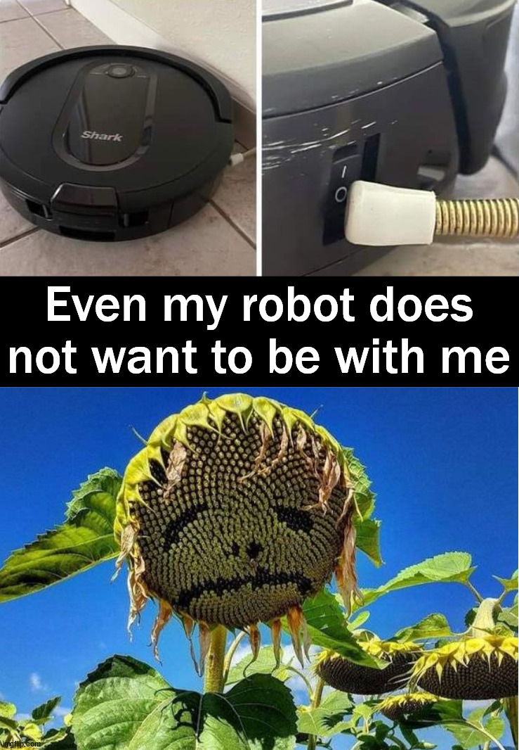 Turned off | Even my robot does not want to be with me | image tagged in robot,turn off,sadness,i choose death | made w/ Imgflip meme maker